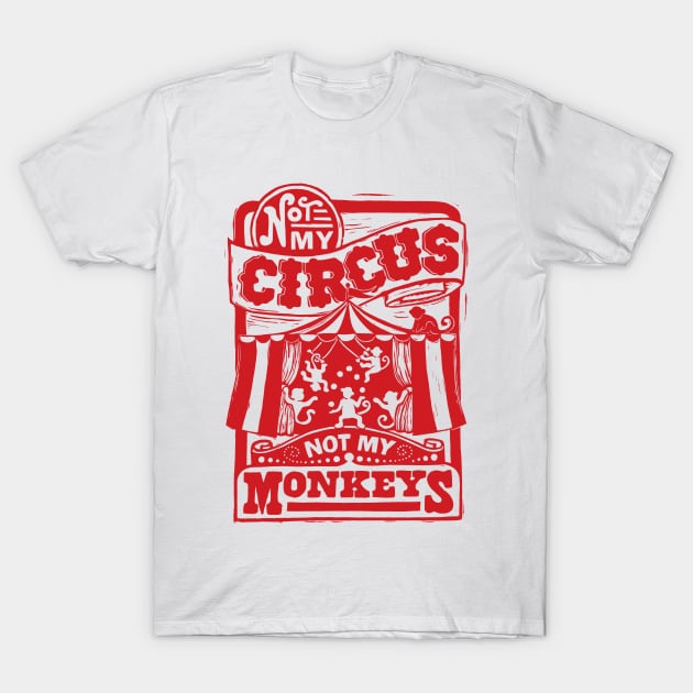 Not My Circus, Not My Monkeys T-Shirt by Woah there Pickle